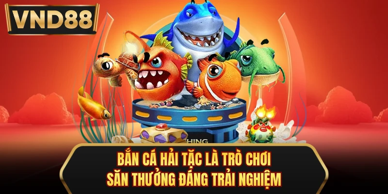 Bắn cá Hải Tặc là trò chơi săn thưởng đáng trải nghiệm