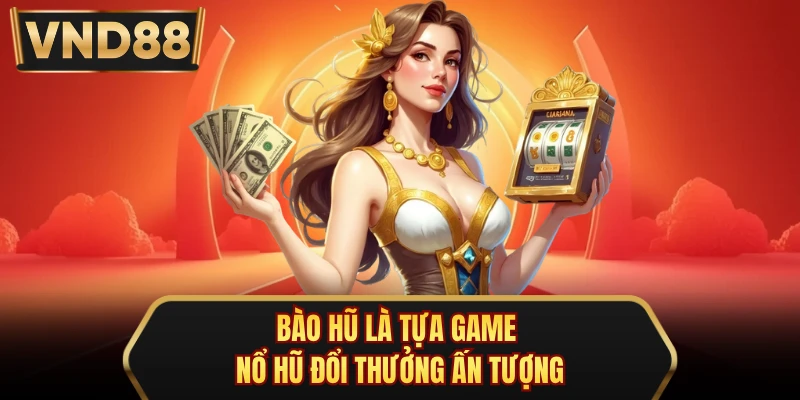 Bào Hũ là tựa game nổ hũ đổi thưởng ấn tượng