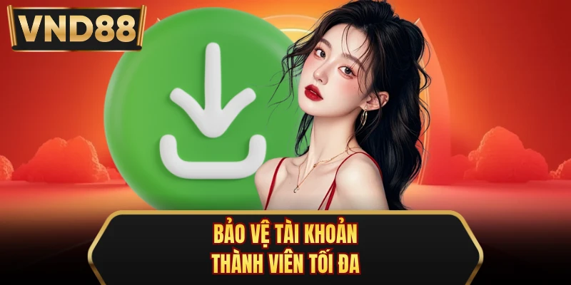 Bảo vệ tài khoản thành viên tối đa