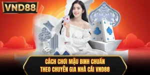 Cách Chơi Mậu Binh Chuẩn Theo Chuyên Gia Nhà Cái VND88