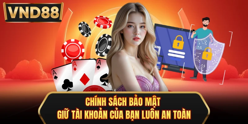 Chính sách bảo mật giữ tài khoản của bạn luôn an toàn