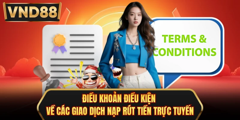 Điều khoản điều kiện về các giao dịch nạp rút tiền trực tuyến