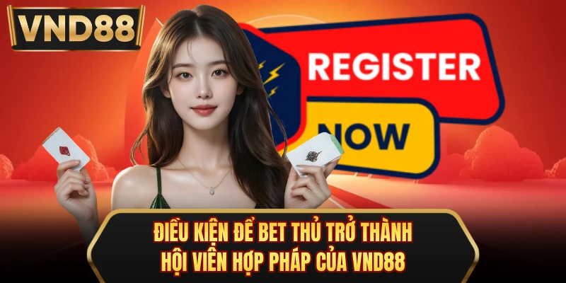 Điều kiện để bet thủ trở thành hội viên hợp pháp của VND88