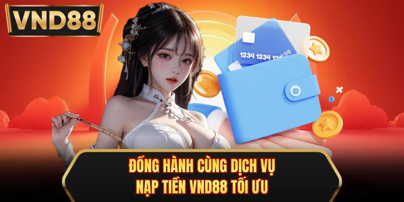Đồng hành cùng dịch vụ nạp tiền VND88 tối ưu