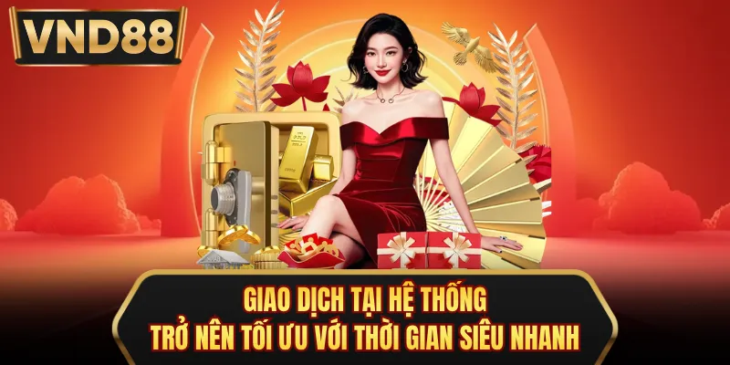 Giao dịch tại hệ thống trở nên tối ưu với thời gian siêu nhanh 