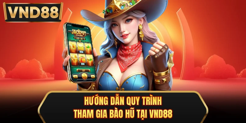 Hướng dẫn quy trình tham gia Bào Hũ tại VND88
