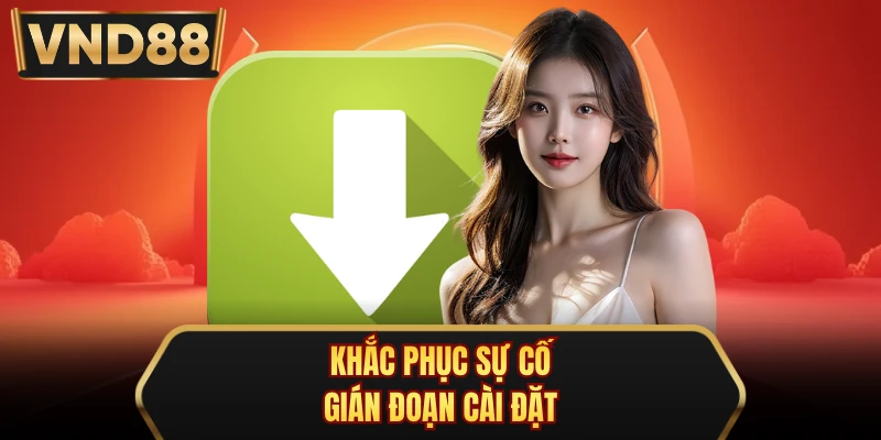 Khắc phục sự cố gián đoạn cài đặt