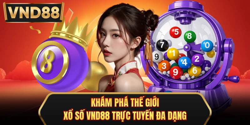 Khám phá thế giới xổ số VND88 trực tuyến đa dạng 