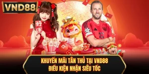 Khuyến Mãi Tân Thủ Tại VND88 - Điều Kiện Nhận Siêu Tốc