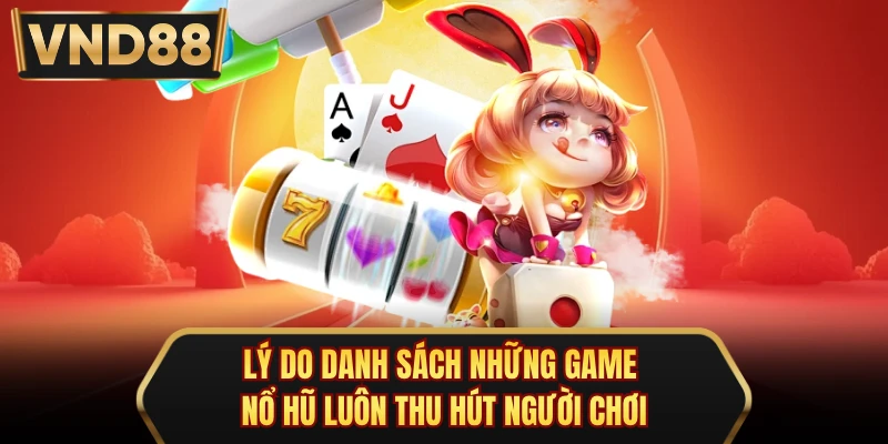 Lý do danh sách những game nổ hũ luôn thu hút người chơi 