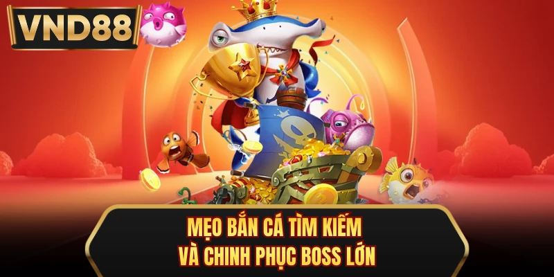 Mẹo bắn cá tìm kiếm và chinh phục boss lớn