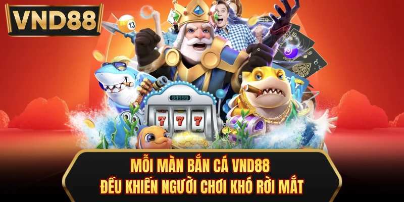 Mỗi màn bắn cá VND88 đều khiến người chơi khó rời mắt