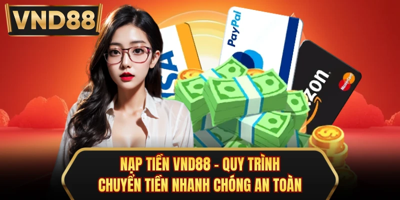 Nạp Tiền VND88 - Quy Trình Chuyển Tiền Nhanh Chóng An Toàn