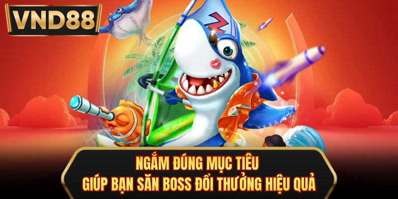 Ngắm đúng mục tiêu giúp bạn săn boss đổi thưởng hiệu quả