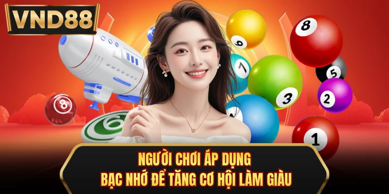 Người chơi áp dụng bạc nhớ để tăng cơ hội làm giàu