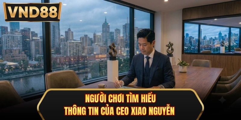 Người chơi tìm hiểu thông tin của CEO Xiao Nguyễn