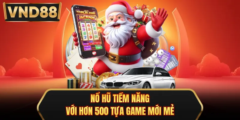 Nổ hũ tiềm năng với hơn 500 tựa game mới mẻ