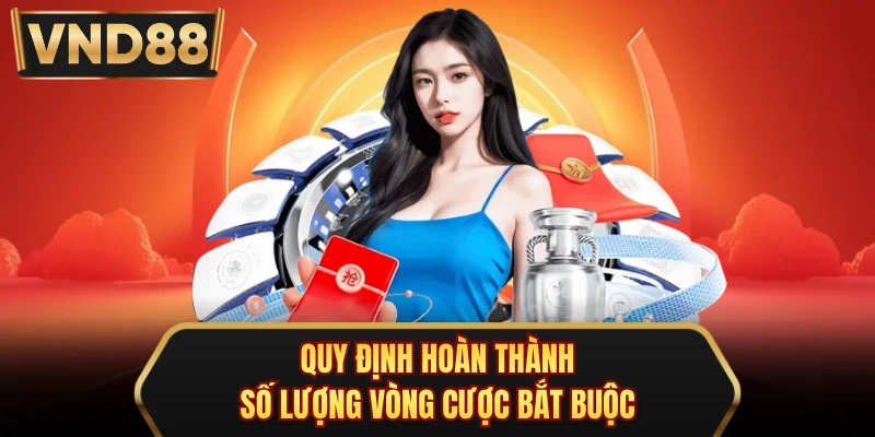 Quy định hoàn thành số lượng vòng cược bắt buộc