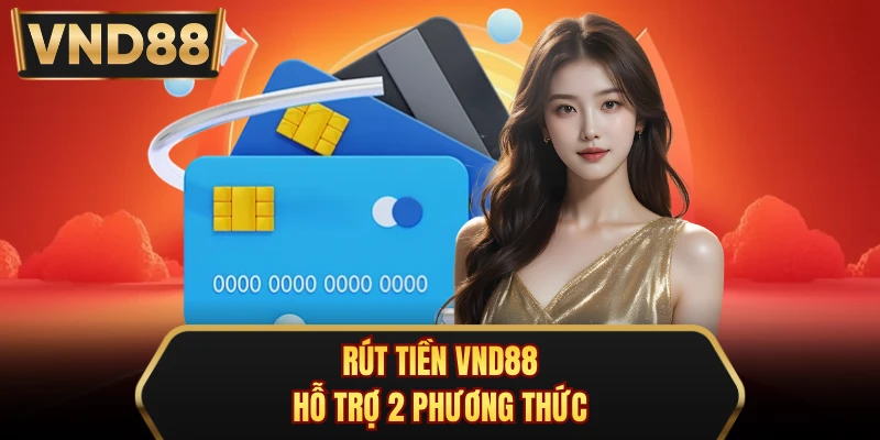 Rút tiền VND88 hỗ trợ 2 phương thức