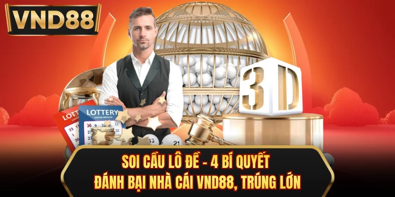 Soi Cầu Lô Đề - 4 Bí Quyết Đánh Bại Nhà Cái VND88, Trúng Lớn
