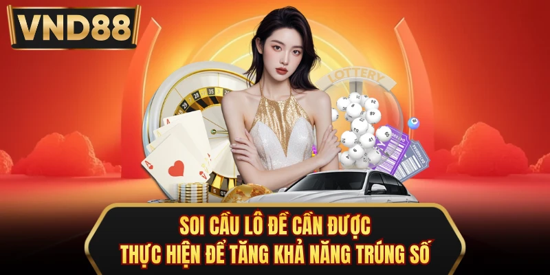 Soi cầu lô đề cần được thực hiện để tăng khả năng trúng số