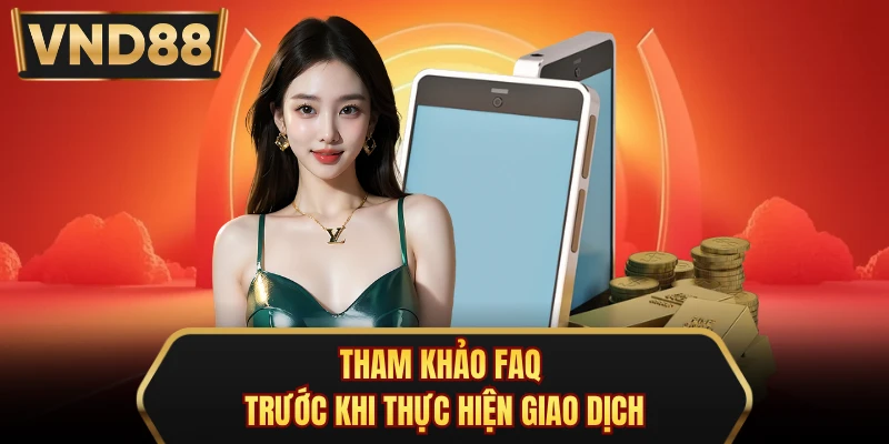 Tham khảo FAQ trước khi thực hiện giao dịch