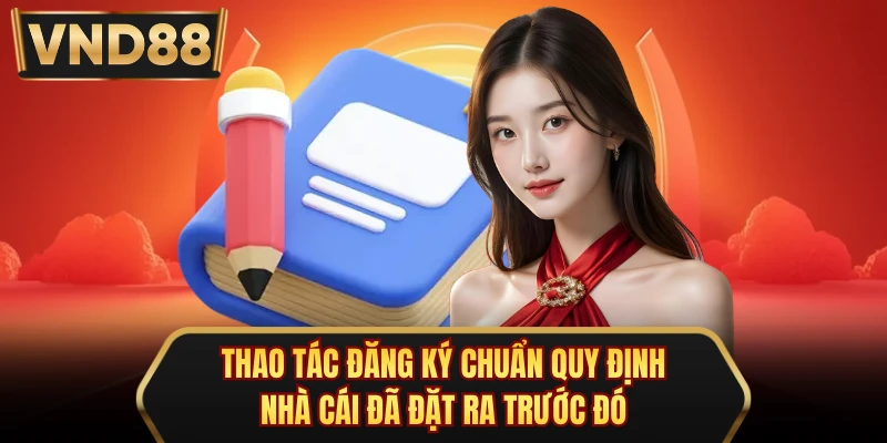 Thao tác đăng ký chuẩn quy định nhà cái đã đặt ra trước đó