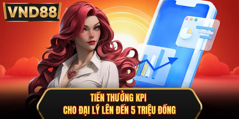 Tiền thưởng KPI cho đại lý lên đến 5 triệu đồng
