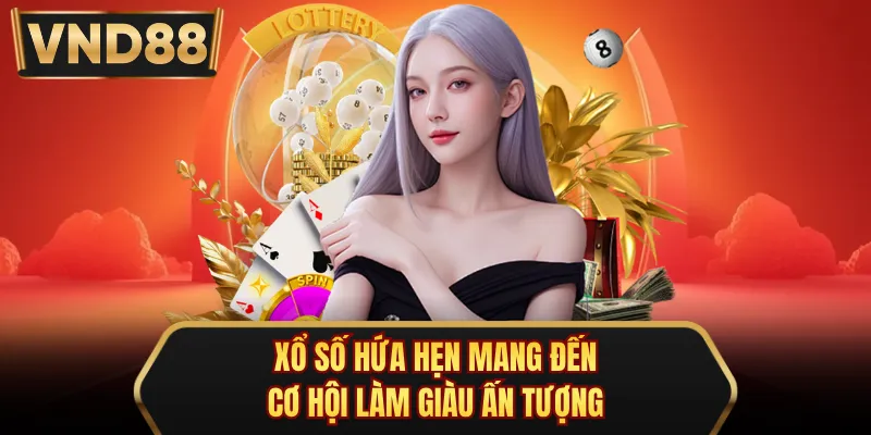 Xổ số hứa hẹn mang đến cơ hội làm giàu ấn tượng